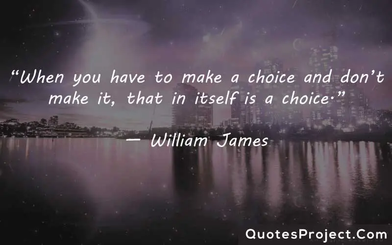 “When you have to make a choice and don’t make it, that in itself is a choice.”

— William James

procrastination quotes funny