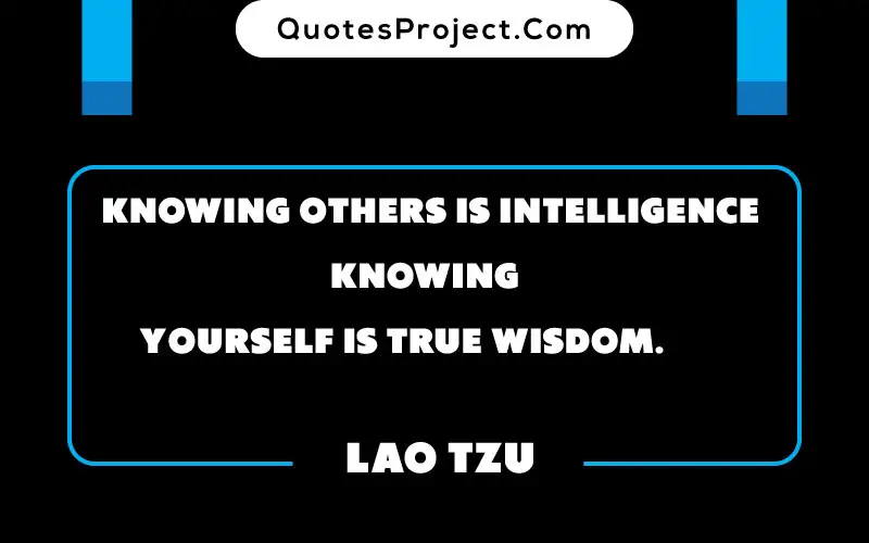 “Knowing others is intelligence; knowing yourself is true wisdom.” 
– Lao Tzu Finding yourself quotes