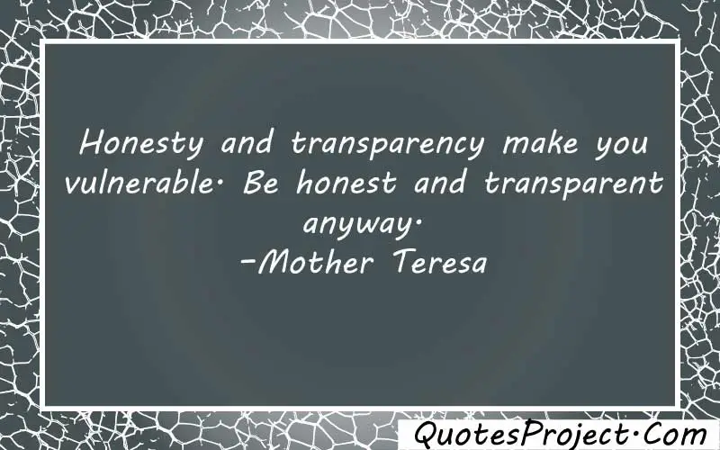 Honesty and transparency make you vulnerable. Be honest and transparent anyway. –Mother Teresa  finding yourself after divorce quotes