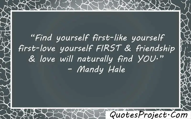 “Find yourself first-like yourself first-love yourself FIRST & friendship & love will naturally find YOU.” – Mandy Hale finding yourself after motherhood quotes