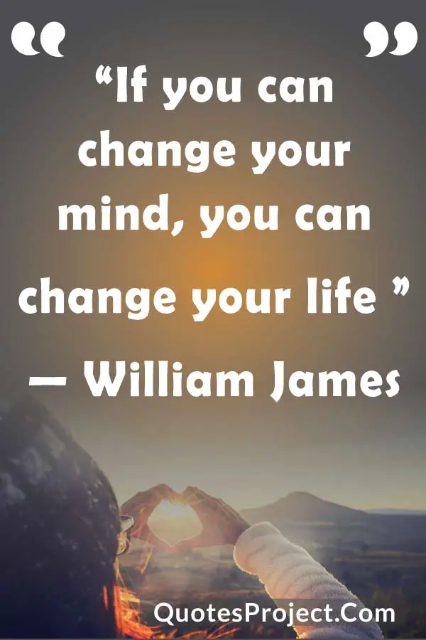 “If you can change your mind, you can change your life ” — William JamesAttitude Quotes