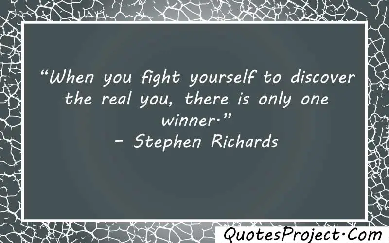 “When you fight yourself to discover the real you, there is only one winner.” – Stephen Richards how to be strong after a breakup quotes