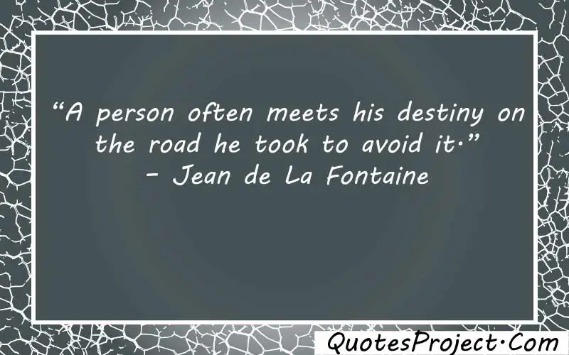 “A person often meets his destiny on the road he took to avoid it.” – Jean de La Fontaine finding beauty in yourself quotes
