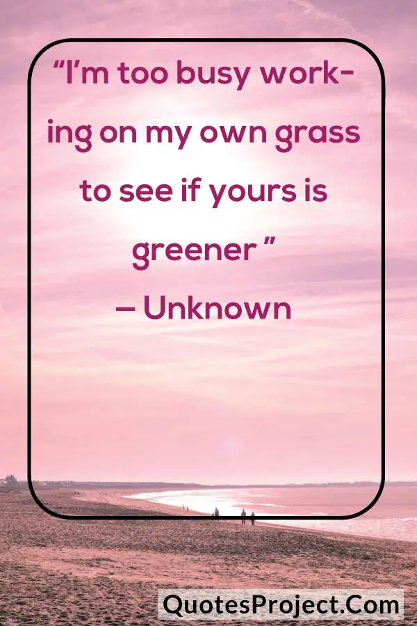 “I’m too busy working on my own grass to see if yours is greener ” — Unknown
attitude quotes for women