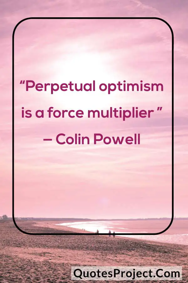 “Perpetual optimism is a force multiplier ” — Colin Powell
attitude quotes for boys