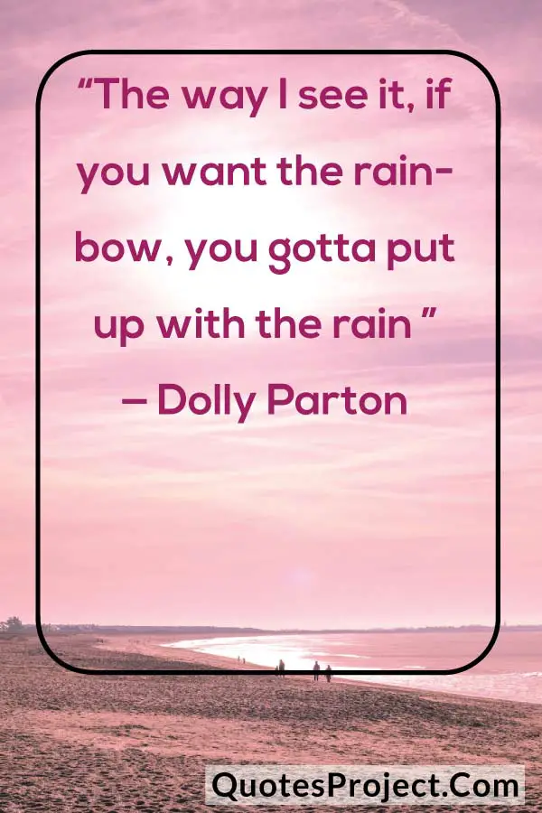 “The way I see it, if you want the rainbow, you gotta put up with the rain ” — Dolly Parton
attitude quotes for instagram