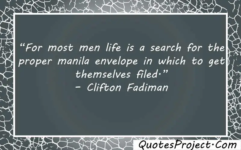 “For most men life is a search for the proper manila envelope in which to get themselves filed.” – Clifton Fadiman finding confidence in yourself quotes