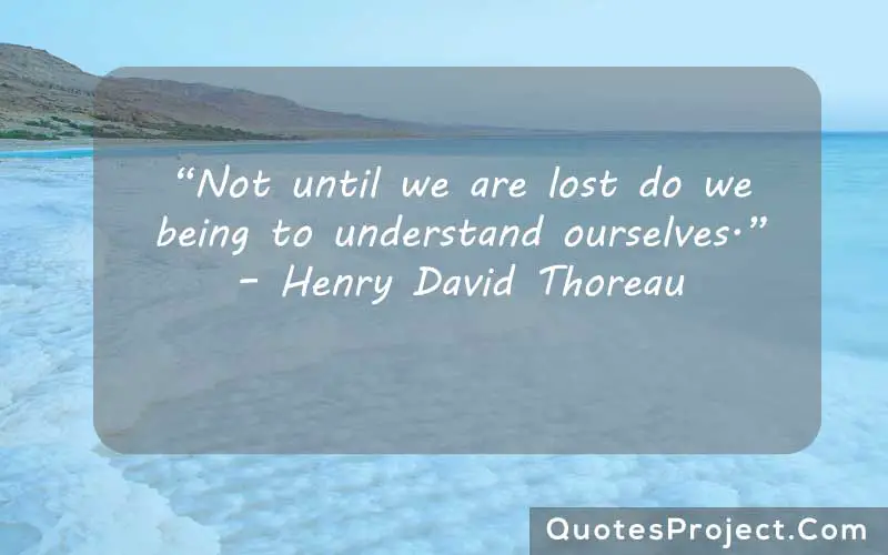 “Not until we are lost do we being to understand ourselves.” – Henry David Thoreau instagram quote for self