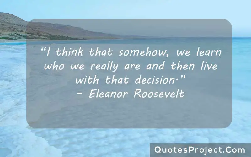“I think that somehow, we learn who we really are and then live with that decision.” – Eleanor Roosevelt instagram myself quotes