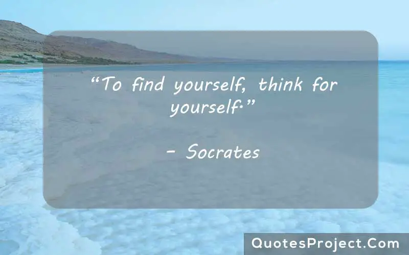 “To find yourself, think for yourself.” – Socrates getting lost and finding yourself quotes