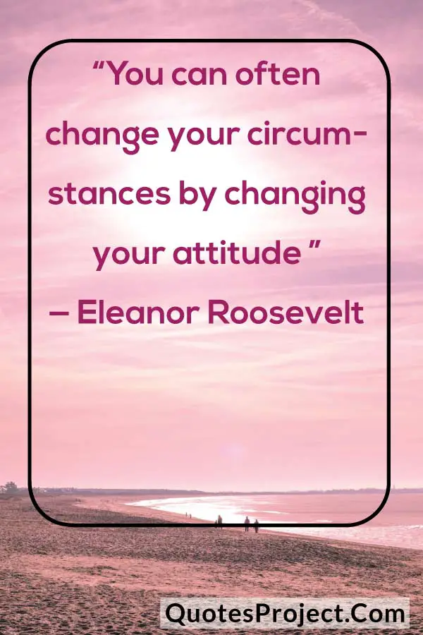 “You can often change your circumstances by changing your attitude ”— Eleanor Roosevelt attitude quotes dp girl