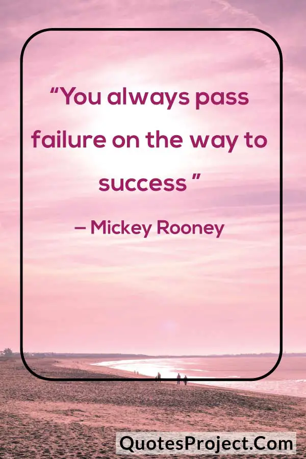 “You always pass failure on the way to success ” — Mickey Rooney attitude quotes