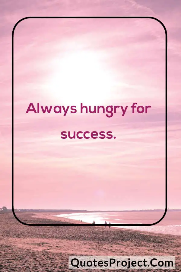 Always hungry for success. Attitude Captions