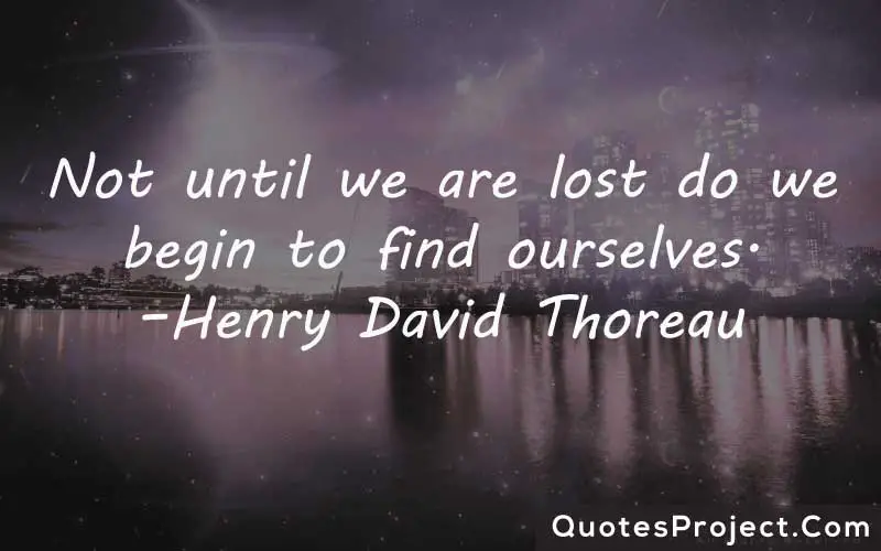 Not until we are lost do we begin to find ourselves. –Henry David Thoreau finding yourself quotes tagalog