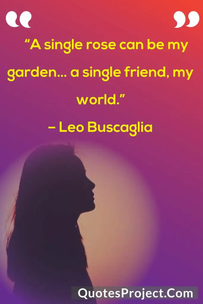 A single rose can be my garden… a single friend my world friendship quotes