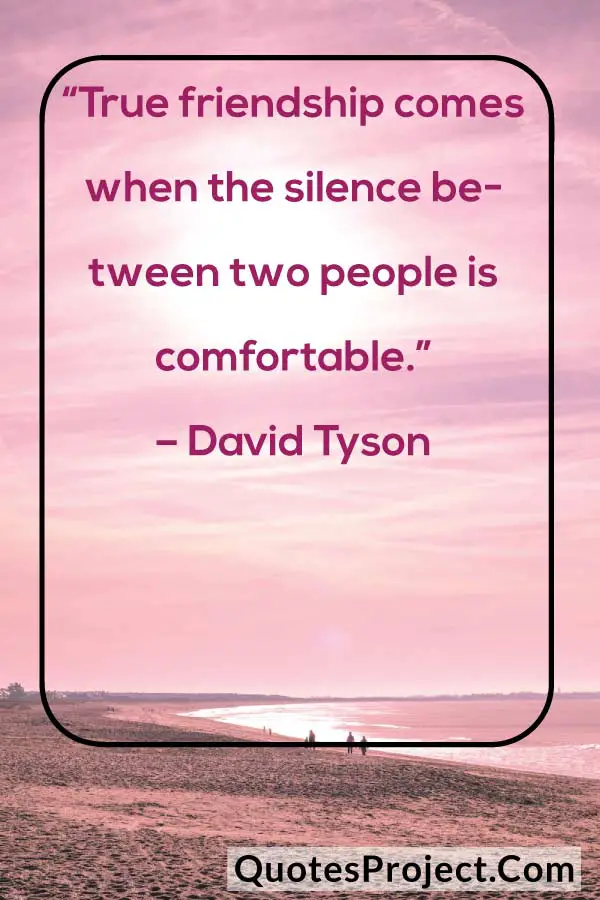 True friendship comes when the silence between two people is comfortable Friendship quotes