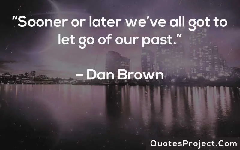 “Sooner or later we’ve all got to let go of our past.”– Dan Brown
Life Lesson Quotes