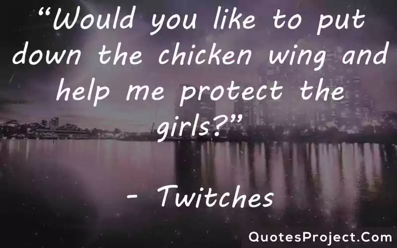 Would you like to put down the chicken wing and help me protect the girls Twitches