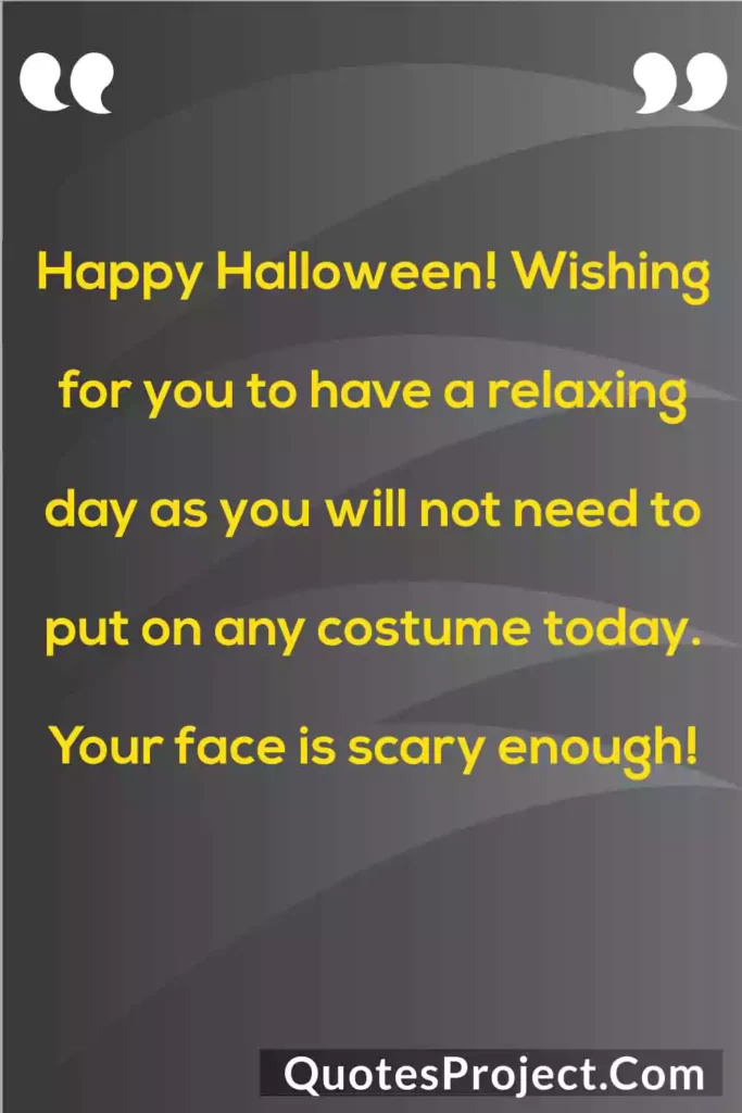 halloween greetings text in image "Happy Halloween! Wishing for you to have a relaxing day as you will not need to put on any costume today. Your face is scary enough!"