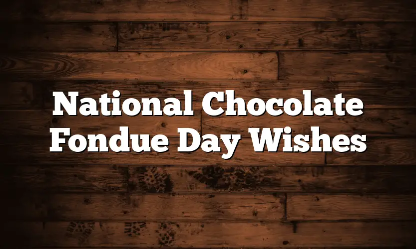 National Chocolate Fondue Day Wishes Quotesprojectcom 