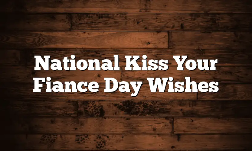 National Kiss Your Fiance Day Wishes