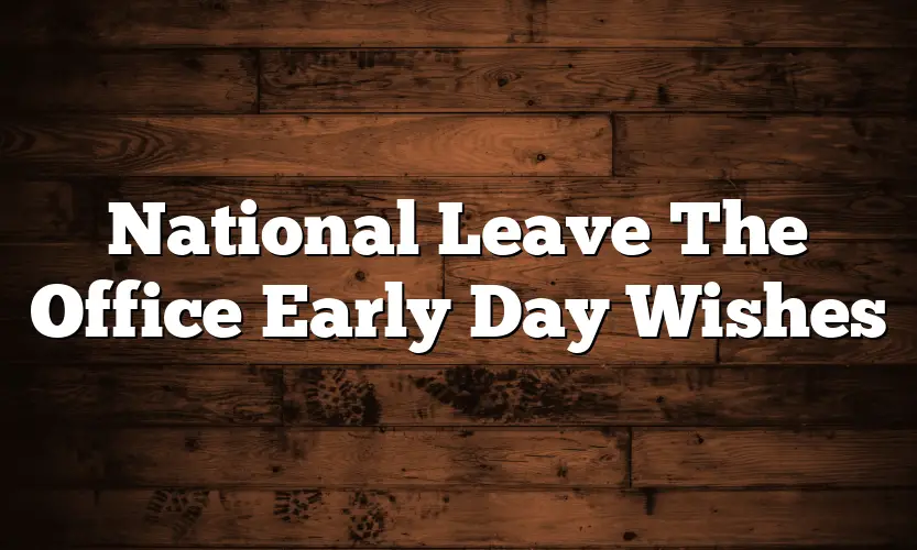 National Leave The Office Early Day Wishes