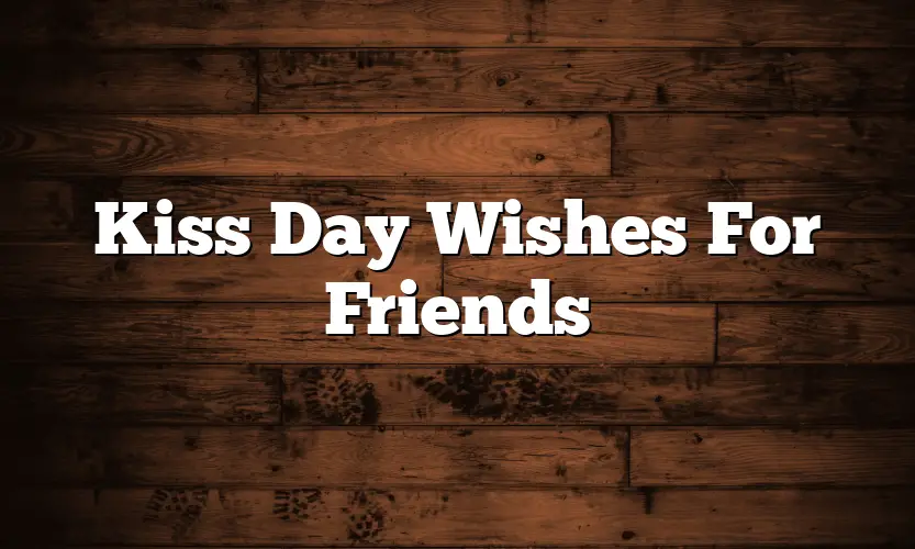 Kiss Day Wishes For Friends