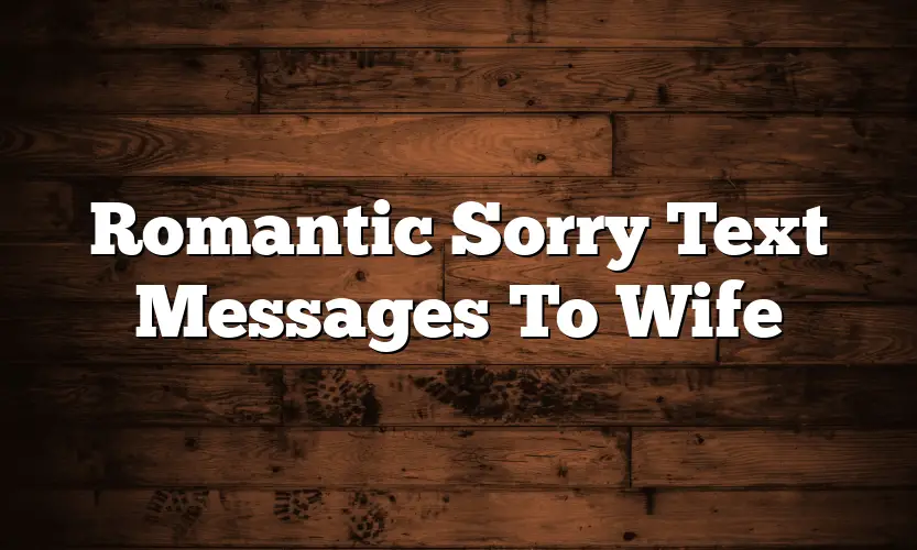 Romantic Sorry Text Messages To Wife