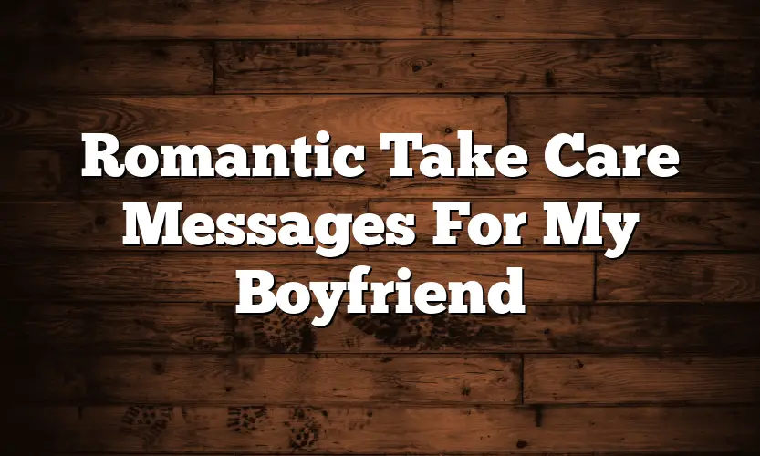 Romantic Take Care Messages For My Boyfriend