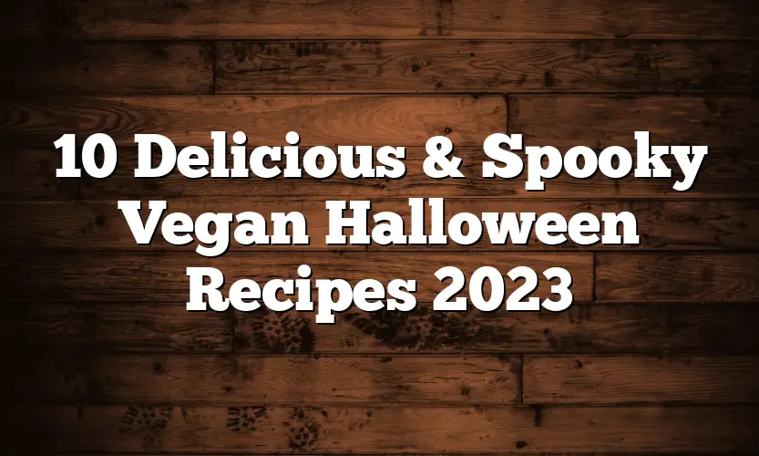 10 Delicious & Spooky Vegan Halloween Recipes 2023