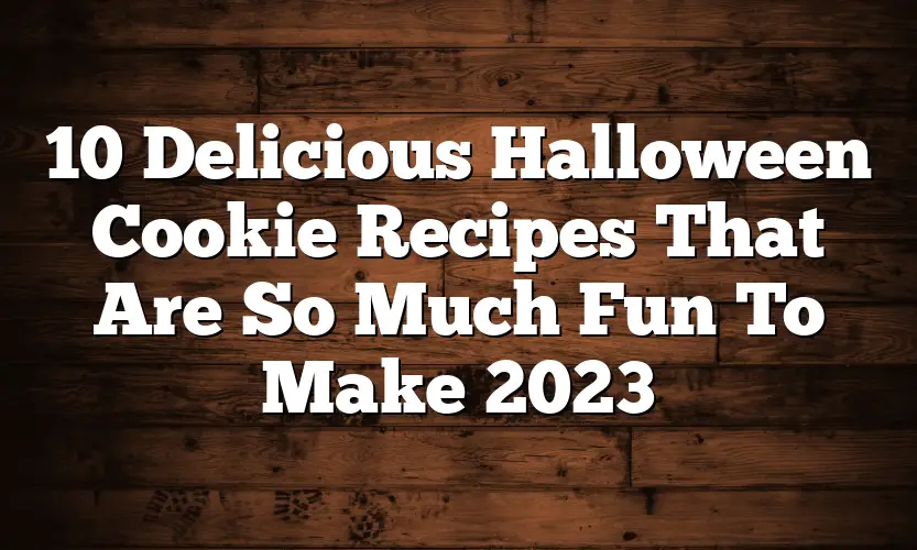 10 Delicious Halloween Cookie Recipes That Are So Much Fun To Make 2023
