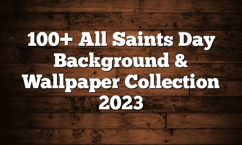 100+ All Saints Day Background & Wallpaper Collection 2023