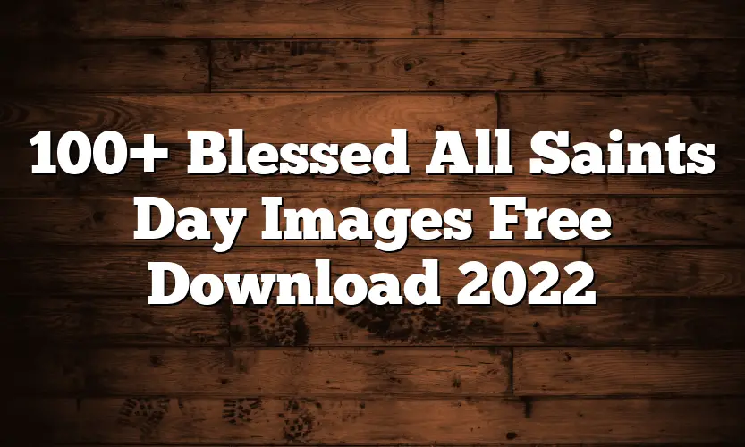 100+ Blessed All Saints Day Images Free Download 2022