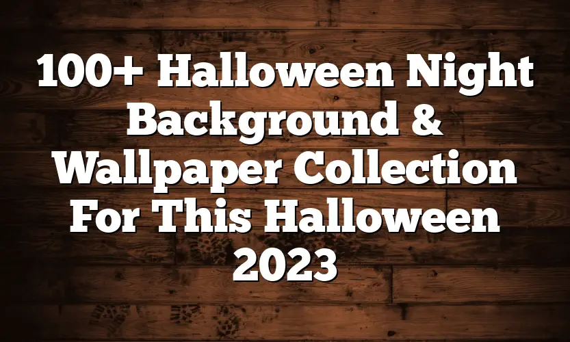 100+ Halloween Night Background & Wallpaper Collection For This Halloween 2023