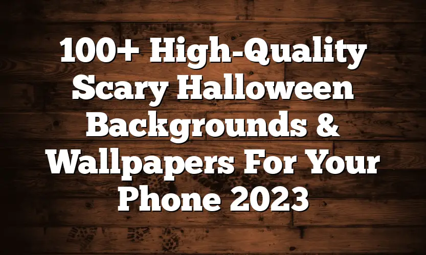 100+ High-Quality Scary Halloween Backgrounds & Wallpapers For Your Phone 2023