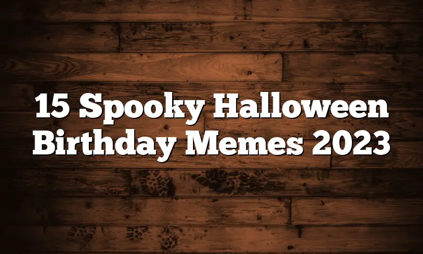 15 Spooky Halloween Birthday Memes 2023