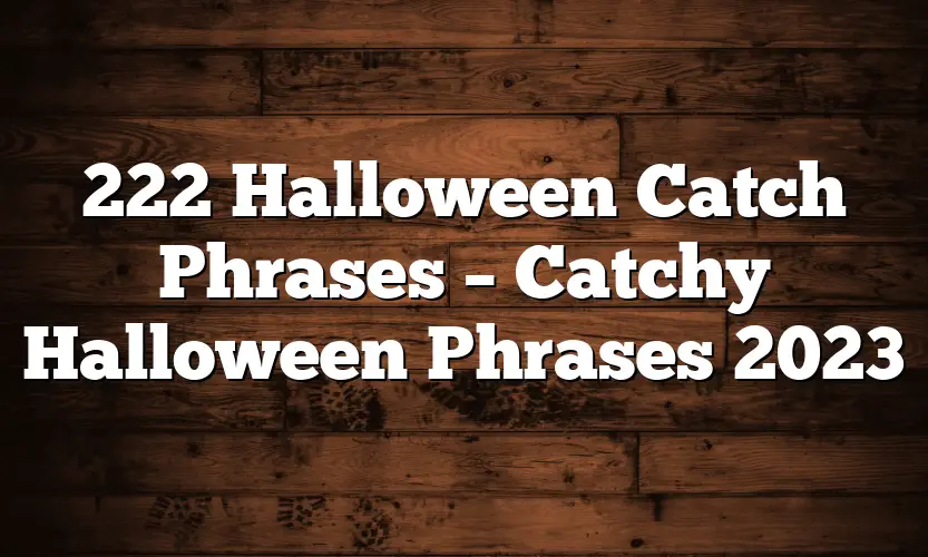 222 Halloween Catch Phrases – Catchy Halloween Phrases 2023