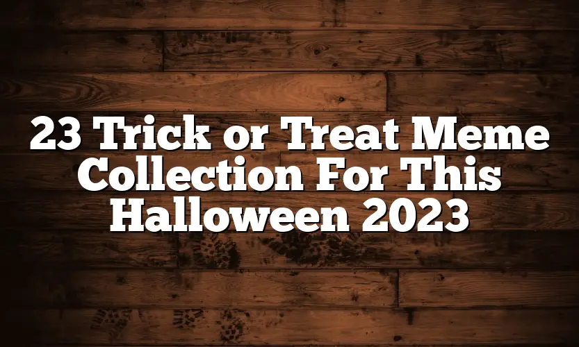 23 Trick or Treat Meme Collection For This Halloween 2023