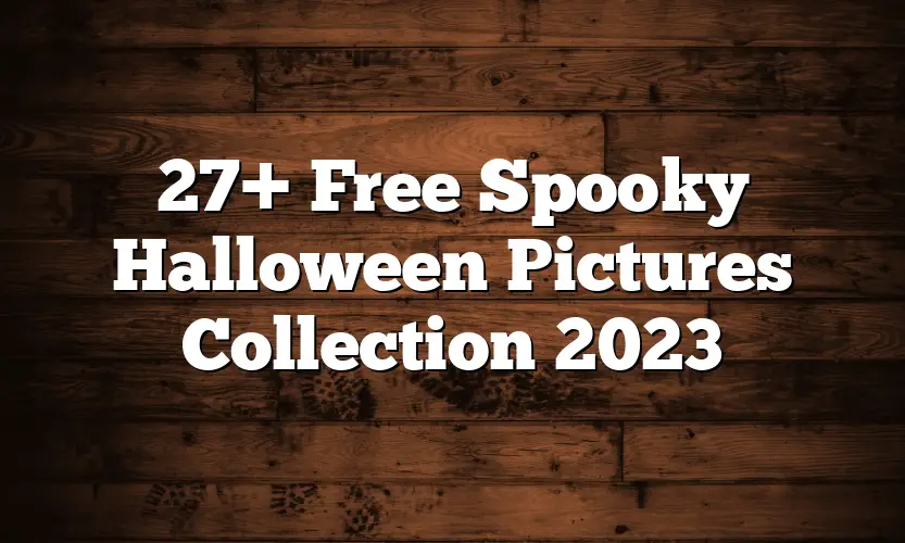 27+ Free Spooky Halloween Pictures Collection 2023