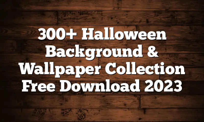 300+ Halloween Background & Wallpaper Collection Free Download 2023