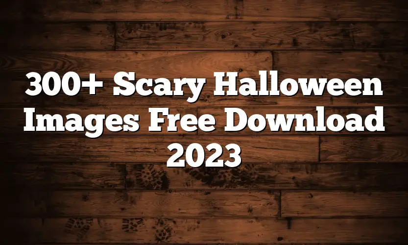 300+ Scary Halloween Images Free Download 2023