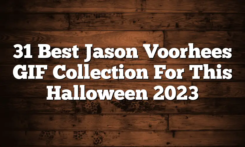 31 Best Jason Voorhees GIF Collection For This Halloween 2023