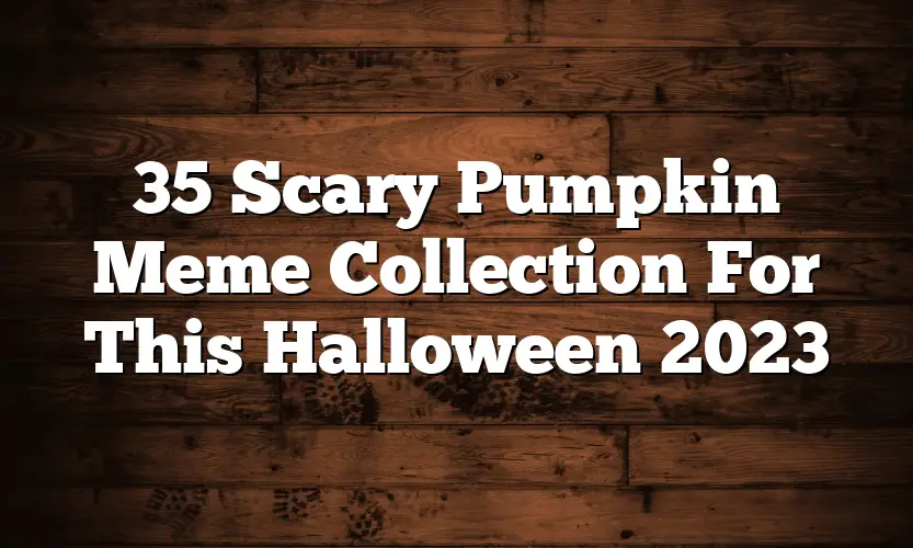 35 Scary Pumpkin Meme Collection For This Halloween 2023