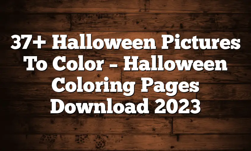37+ Halloween Pictures To Color – Halloween Coloring Pages Download 2023