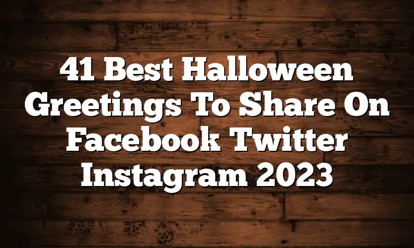 41 Best Halloween Greetings To Share On Facebook Twitter Instagram 2023