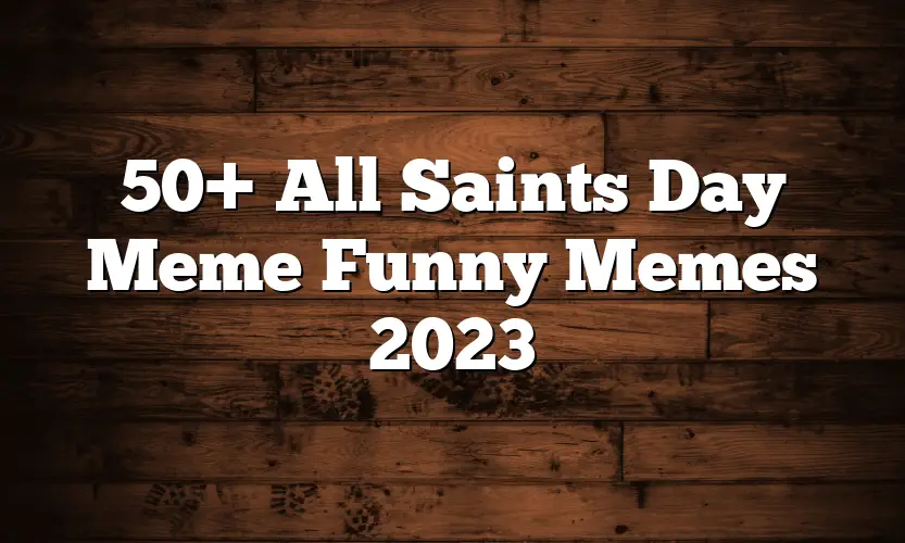 50+ All Saints Day Meme Funny Memes 2023
