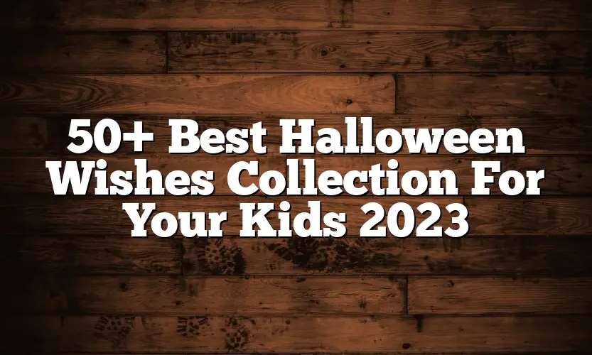 50+ Best Halloween Wishes Collection For Your Kids 2023