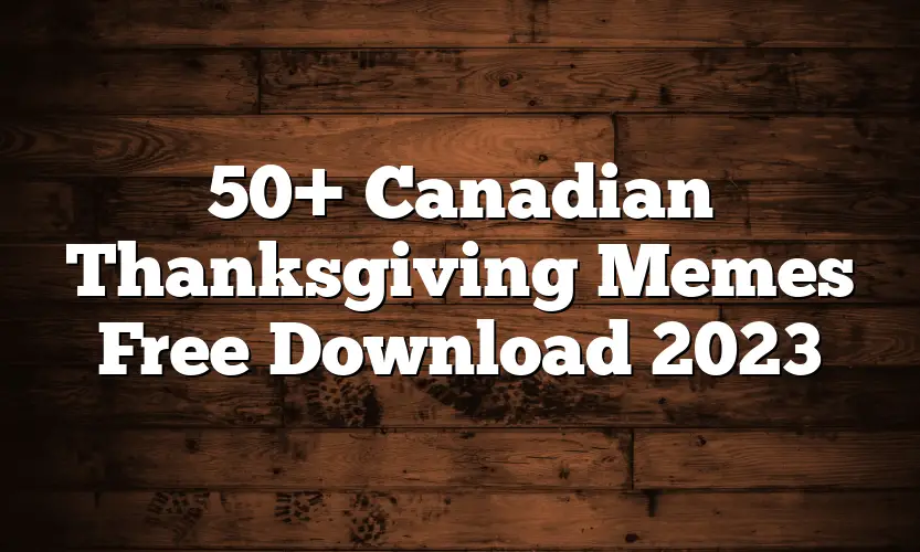 50+ Canadian Thanksgiving Memes Free Download 2023