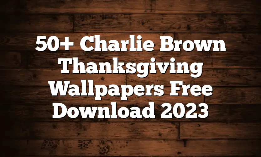 50+ Charlie Brown Thanksgiving Wallpapers Free Download 2023
