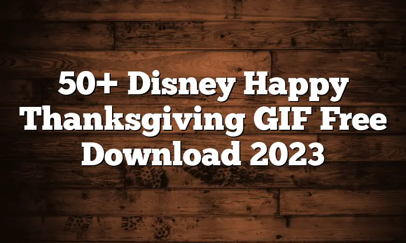 50+ Disney Happy Thanksgiving GIF Free Download 2023